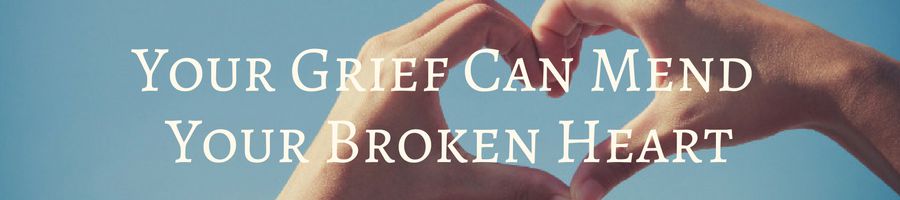 Heading for Grief Definition 2: Your Grief Can Mend Your Broken Heart