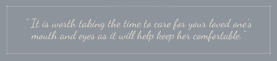 Keeping your loved one's mouth and eyes moistened will be a comfort when death is near.