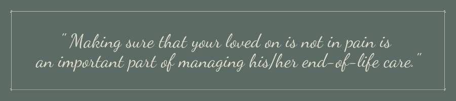 As death nears, making sure your loved one is not in pain is important.