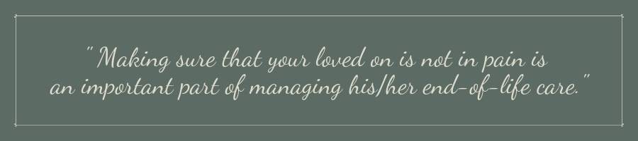 As death nears, making sure your loved one is not in pain is important.