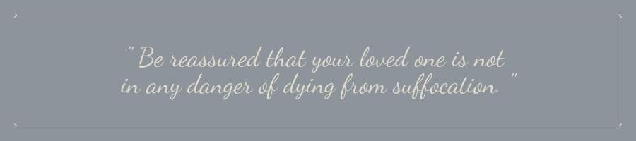 Rest assured that the gurgling sounds your loved one may make as death approaches is not a sign of them choking