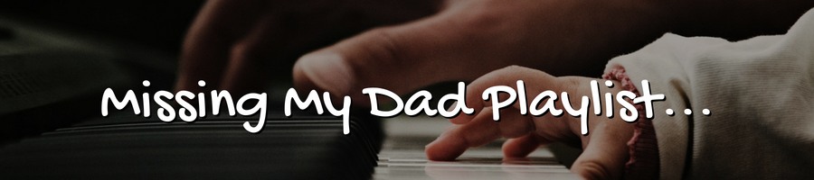 Songs About Missing My Dad