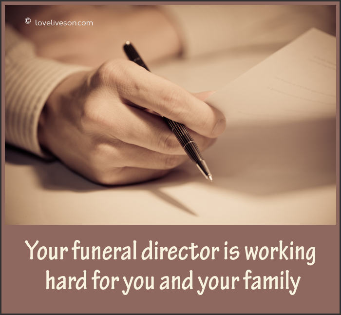 your funeral director is working hard for you and your family