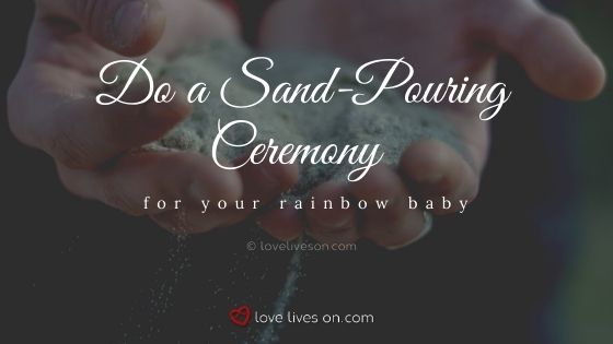 Do a sand-pouring ceremony to welcome your rainbow baby and remember your angel baby