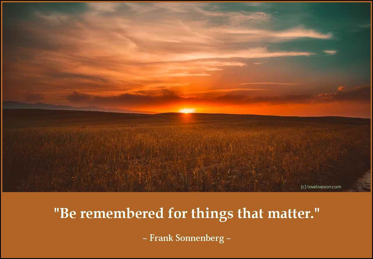 Decorative image with a quote by Frank Sonnenberg that says: "Be remembered for things that matter."