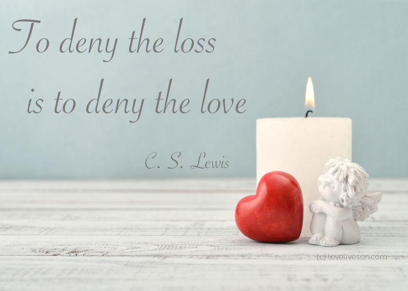To deny the loss is to deny the love