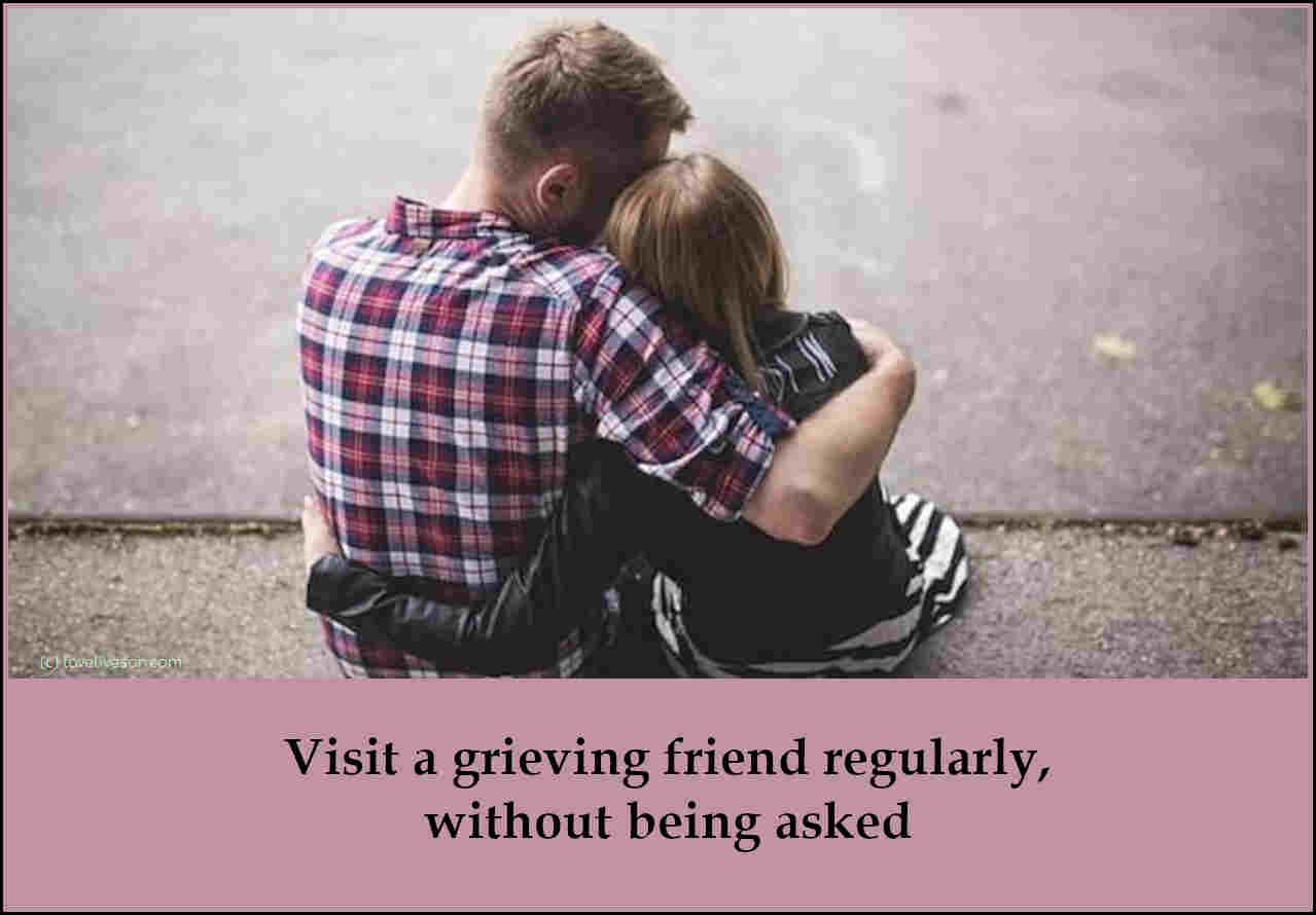 Shareable graphic meme with text overlay that says how to help someone who is grieving - visit a grieving friend regularly, without being asked. Background is a man comforting a woman.