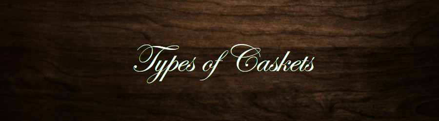 Subheading graphic with text overlay that says Types of Caskets. The background is closeup of dark wood.